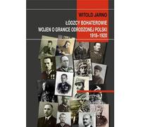 Les héros de Lodz des guerres pour les frontières de la Pologne renaissante 1918-1920