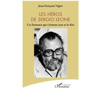 Jean François Vigier – Les héros de Sergio Leone – Ces hommes qui s'aiment sans se le dire – Broché