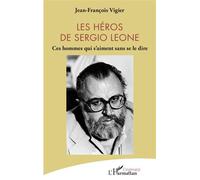 Les héros de Sergio Leone Ces hommes qui s'aiment sans se le dire - Jean François Vigier - L'harmattan - broché - Essai