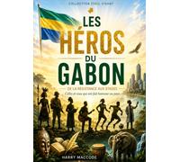 Les Héros du Gabon: De la résistance aux stades : 149 destins gabonais racontés aux écoliers