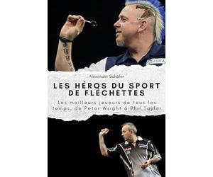 Les héros du sport de fléchettes: Les meilleurs joueurs de tous les temps, de Peter Wright à Phil Taylor. Le cadeau parfait pour hommes et femmes à Noël et pour un anniversaire