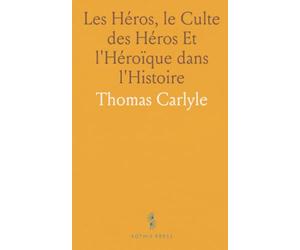 Les Héros, le Culte des Héros Et l'Héroïque dans l'Histoire