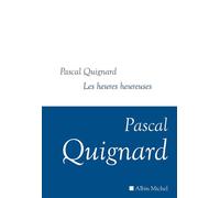 Pascal Quignard – Les Heures heureuses – Roman – Broché