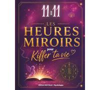 Les Heures Miroirs pour Kiffer Ta Vie: Oracle des heures miroirs, numérologie et messages des anges pour te reconnecter au plaisir de l'instant présent