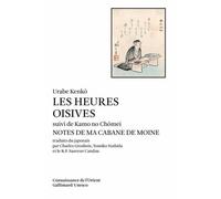 Les Heures Oisives (Tsurezure-Gusa) Suivi De Notes Dans Ma Cabane De Moine (Hôjô-Ki)