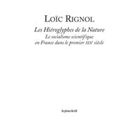 Les Hiéroglyphes de la Nature - Le socialisme scientifique en France dans le premier XIXe siècle Le socialisme scientifique en France dans le premier XIXème siècle - Loic Rignol - Presses Du Reel - br