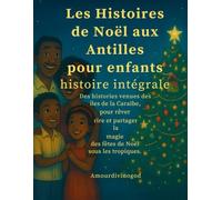 Les Histoires de Noël des Antilles pour les enfants histoire Intégrale: Des histoires venues des îles de la Caraïbe, pour rêver, rire et partager la magie des fêtes de Noël sous les tropiques.