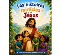 Les histoires et miracles de Jésus: Livre illustré avec des récits simples et doux pour découvrir Jésus et ses miracles (3-7 ans)