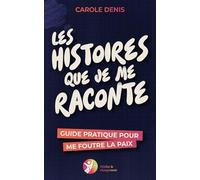 Les histoires que je me raconte: Guide pratique pour me foutre la paix