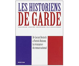 Les historiens de garde: De Lorànt Deutsch à Patrick Buisson, la résurgence du roman national