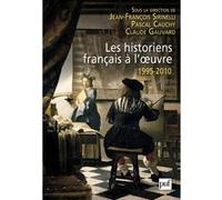 Les historiens français à l'œuvre, 1995-2010 Pascal Cauchy (Collection dirigée par), Jean-François Sirinelli (Collection dirigée par), Claude Gauvard (Collection dirigée par)