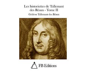 Les historiettes de Tallemant des Réaux - Tome II