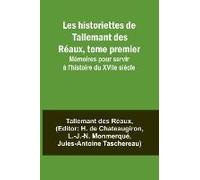 Les Historiettes De Tallemant Des Réaux, Tome Premier; Mémoires Pour Servir À L'histoire Du Xviie Siècle