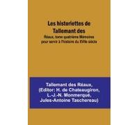 Les Historiettes De Tallemant Des; Réaux, Tome Quatrième Mémoires Pour Servir À L'histoire Du Xviie Siècle