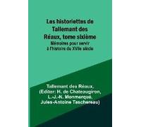 Les Historiettes De Tallemant Des Réaux, Tome Sixième; Mémoires Pour Servir À L'histoire Du Xviie Siècle
