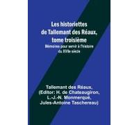 Les Historiettes De Tallemant Des Réaux, Tome Troisième; Mémoires Pour Servir À L'histoire Du Xviie Siècle