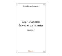 Les Historiettes du coq et du hamster - Tome 4 Saison 4 - Jean-Pierre Lauener - Edilivre-Aparis - broché - Roman