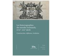 Les Historiographies Des Mondes Normands, Xviie-Xxie Siècle - Construction, Influence, Évolution