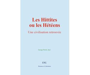 Les Hittites ou les Hétéens: Une civilisation retrouvée