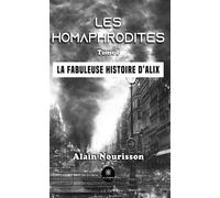 Les homaphrodites Tome I: La fabuleuse histoire d'Alix - Alain Nourisson - Le Lys Bleu - broché - Roman