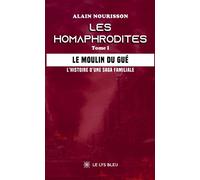 Les homaphrodites Tome I : Le moulin du Gué - L'histoire d'une saga familiale - Alain Nourisson - Le Lys Bleu - broché - Roman