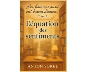 Les hommes aussi ont besoin d’amour Tome 2 L’équation des sentiments: Une lecture qui serre le cœur, apaise, et rappelle qu’aimer, c’est accepter de traverser ensemble