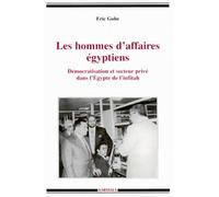 Les Hommes D'affaires Égyptiens - Démocratisation Et Secteur Privé Dans L'egypte De L'infitâh