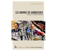 Les hommes de Gorbatchev: Influences et réseaux (1956-1992)