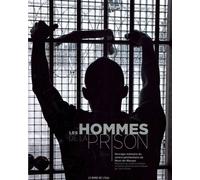 Les Hommes De La Prison - Ouvrage-Mémoire Du Centre Pénitentiaire De Mont-De-Marsan, Restitution Du Travail De Création En Atelier Photo-Écriture Conduite Par Jean Hincker