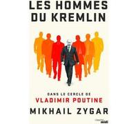 Les Hommes du Kremlin - Dans le cercle de Vladimir Poutine Zygar Mikhaïl Viktorovitch (Auteur), Paul Simon Bouffartigue (Traduction)