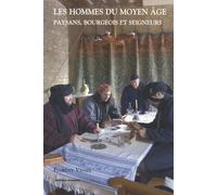 Les Hommes Du Moyen Age - Paysans, Bourgeois Et Seigneurs À La Fin Du Moyen Age