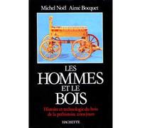Les Hommes et le bois - histoire et technologie du bois de la préhistoire à nos jours - Michel Noël - Hachette Litterature - Livre