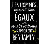 Les hommes naissent tous égaux mais les meilleurs s'appellent BENJAMIN: joyeux anniversaire humour carnet de notes Cadeau prénom personnalisé pour ... pour grand père, mari, époux ,110 pages