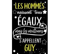 Les hommes naissent tous égaux mais les meilleurs s'appellent GUY: joyeux anniversaire humour carnet de notes Cadeau prénom personnalisé pour lui, ... pour grand père, mari, époux ,110 pages
