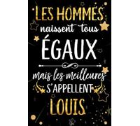 Les hommes naissent tous égaux mais les meilleurs s'appellent LOUIS: joyeux anniversaire humour carnet de notes Cadeau prénom personnalisé pour lui, ... pour grand père, mari, époux ,110 pages
