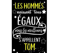 Les hommes naissent tous égaux mais les meilleurs s'appellent TOM: joyeux anniversaire humour carnet de notes Cadeau prénom personnalisé pour lui, ... pour grand père, mari, époux ,110 pages