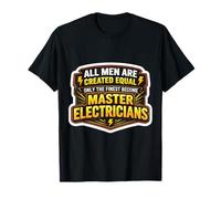 Les Hommes Ont été créés égaux pour Devenir Les maîtres électriciens T-Shirt