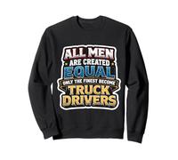 Les Hommes Ont été créés égaux Seuls Les Meilleurs conducteurs de Camion Sweatshirt