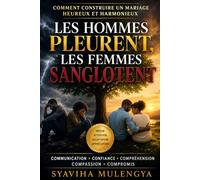 LES HOMMES PLEURENT, LES FEMMES SANGLOTENT: Comment Construire un Mariage Heureux et Harmonieux
