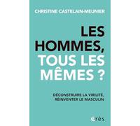Les hommes, tous les mêmes ?: Déconstruire la virilité, réinventer le masculin