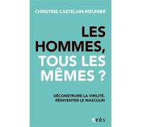 Les hommes, tous les mêmes ? Déconstruire la virilité, réinventer le masculin - Christine Castelain-Meunier - Eres - broché - Etude
