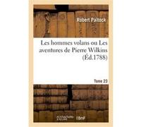 Les hommes volans ou Les aventures de Pierre Wilkins. Tome 23 Robert Paltock (Auteur), Marc-Antoine Legrand (Auteur), Voltaire (Auteur), Philippe-Florent de Puisieux (Auteur)