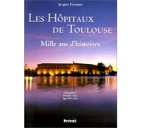 Les Hôpitaux de Toulouse. Mille ans d'histoires