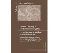Les horizons de la politique extérieure française Stratégie diplomatique et militaire dans les régions périphériques et les espaces sec - Frédéric Dessberg - Peter Lang - broché - Essai