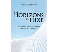 Les Horizons Du Luxe - 25 Grands Professionnels Partagent Leur Vision