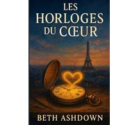 Les Horloges du Cœur: Une horlogère du XXIᵉ siècle. Un inventeur de 1889. Une montre capable de les réunir le temps d’un amour impossible.