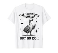 Les horreurs Persistent, mais Moi Aussi, Sarcastic Funny Meme Goose T-Shirt Graphique avec Valeur