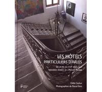 Les hôtels particuliers d'Arles de la fin du XVIe siècle aux dernières années de l'Ancien Régime