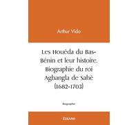 Les Houéda du Bas-Bénin et leur histoire. Biographie du roi Agbangla de Sahè (1682-1703)