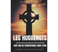 Les Huguenots : Cent ans de persécutions (1685-1789): L'Histoire secrète d'un crime d'Etat